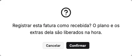 Caixa de confirmação: Registrar esta fatura como recebida? O plano e os extras dela são liberados na hora. Botões Cancelar e Confirmar